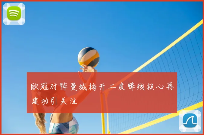 欧冠对阵曼城梅开二度锋线核心再建功引关注