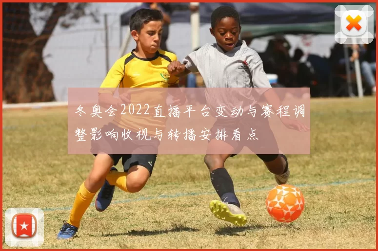 冬奥会2022直播平台变动与赛程调整影响收视与转播安排看点