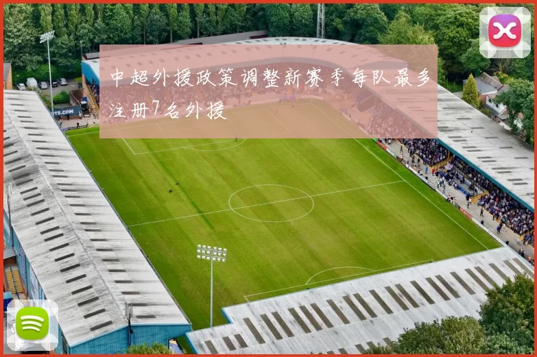中超外援政策调整新赛季每队最多注册7名外援