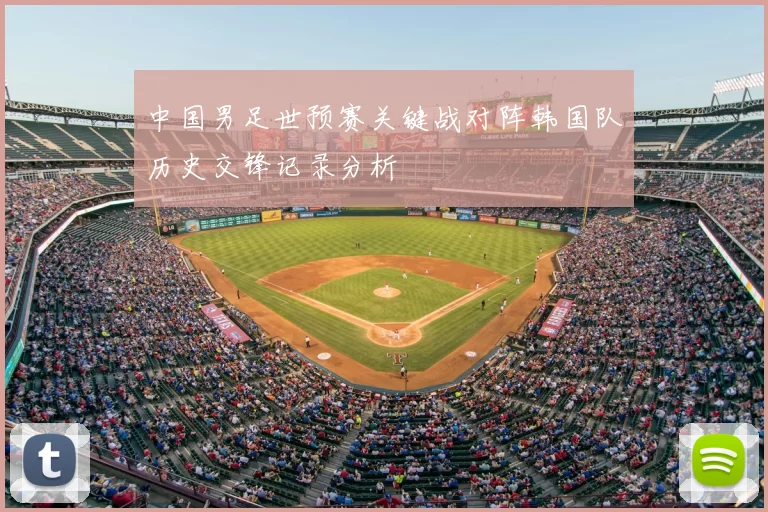 中国男足世预赛关键战对阵韩国队历史交锋记录分析