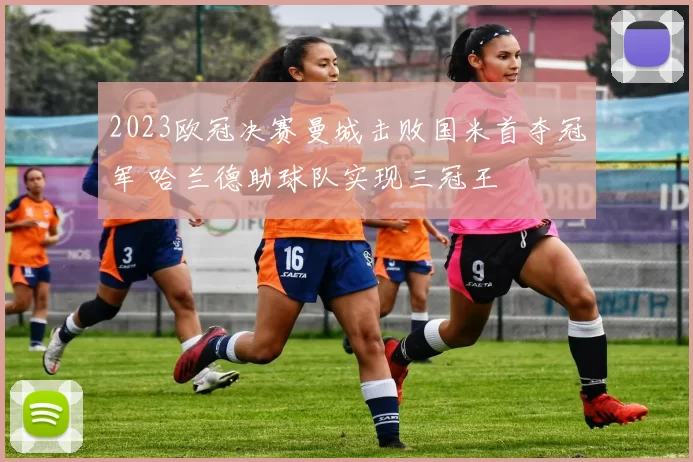 2023欧冠决赛曼城击败国米首夺冠军 哈兰德助球队实现三冠王