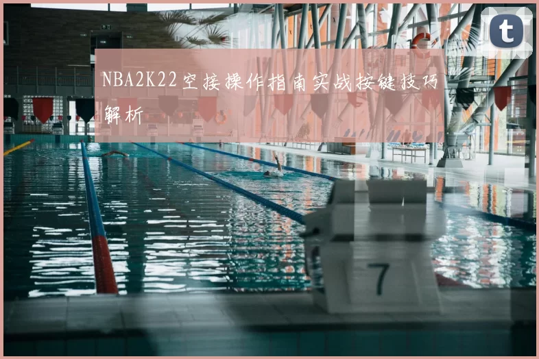 NBA2K22空接操作指南实战按键技巧解析